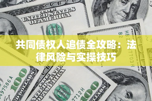 武汉共同债权人追债全攻略：法律风险与实操技巧