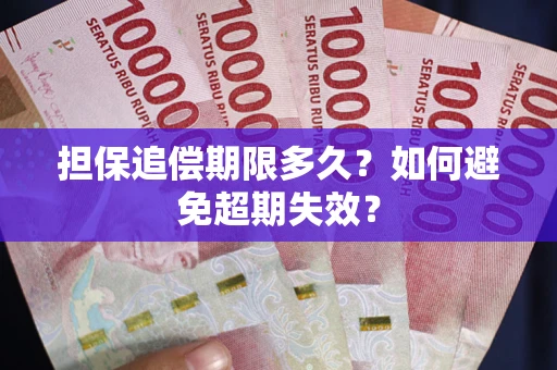 武汉担保追偿期限多久?如何避免超期失效? 武汉担保追偿期限多久?如何避免超期失效?