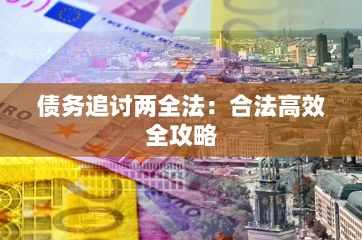 武汉债务追讨两全法：合法高效全攻略