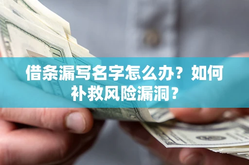 武汉借条漏写名字怎么办？如何补救风险漏洞？