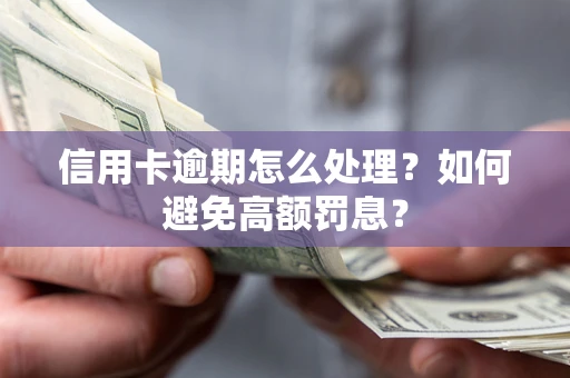 武汉信用卡逾期怎么处理？如何避免高额罚息？