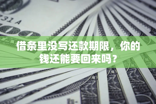 武汉借条里没写还款期限，你的钱还能要回来吗？