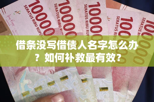 武汉借条没写借债人名字怎么办？如何补救最有效？
