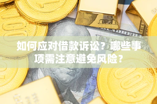武汉如何应对借款诉讼？哪些事项需注意避免风险？