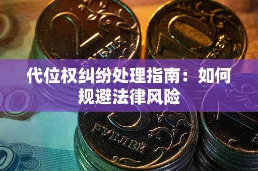 武汉代位权纠纷处理指南：如何规避法律风险