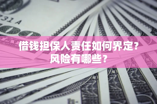 武汉借钱担保人责任如何界定？风险有哪些？