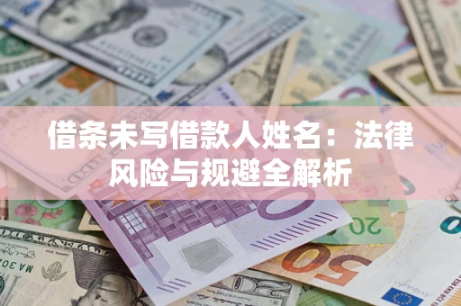 武汉借条未写借款人姓名：法律风险与规避全解析