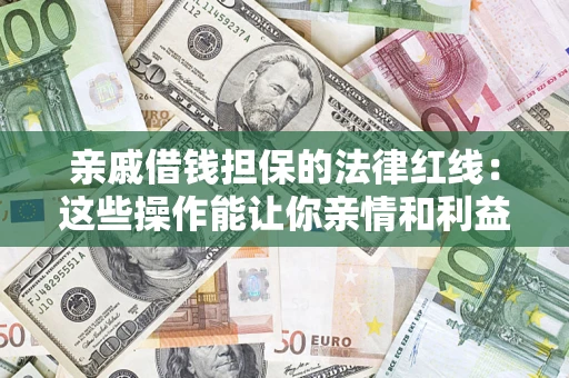 武汉亲戚借钱担保的法律红线：这些操作能让你亲情和利益两不误