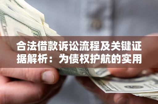 武汉合法借款诉讼流程及关键证据解析：为债权护航的实用指南