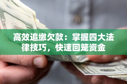 武汉高效追缴欠款：掌握四大法律技巧，快速回笼资金