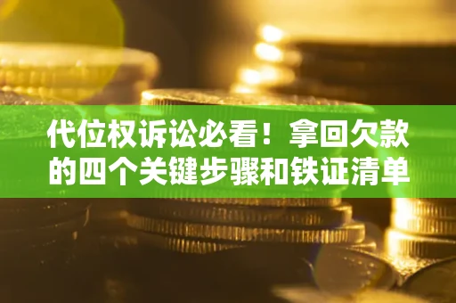 武汉代位权诉讼必看!拿回欠款的四个关键步骤和铁证清单 武汉代位权诉讼必看!拿回欠款的四个关键步骤和铁证清单