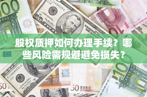 武汉股权质押如何办理手续？哪些风险需规避避免损失？