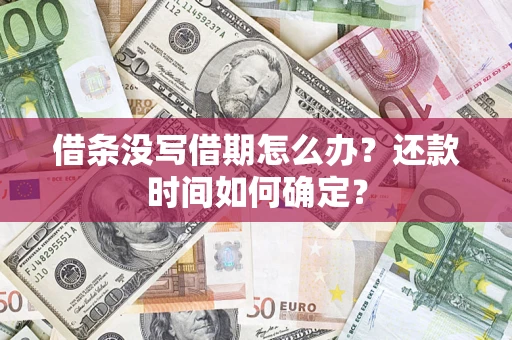 武汉借条没写借期怎么办？还款时间如何确定？