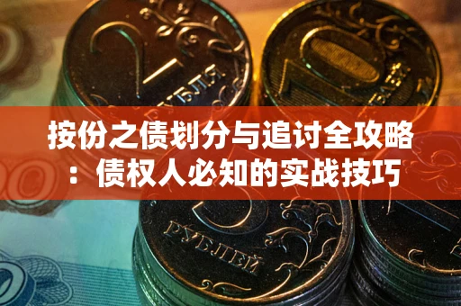 武汉按份之债划分与追讨全攻略：债权人必知的实战技巧