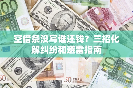 武汉空借条没写谁还钱？三招化解纠纷和避雷指南