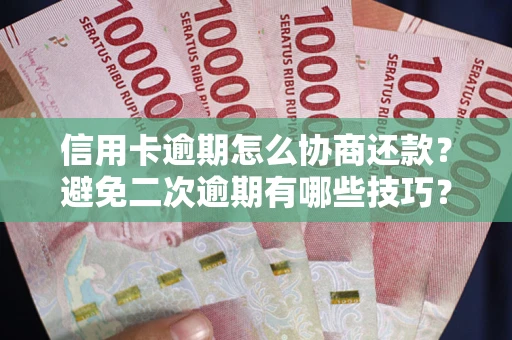 武汉信用卡逾期怎么协商还款？避免二次逾期有哪些技巧？