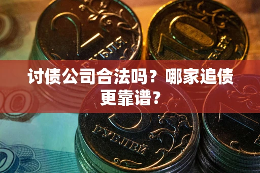 武汉讨债公司合法吗？哪家追债更靠谱？