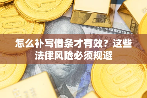 武汉怎么补写借条才有效？这些法律风险必须规避