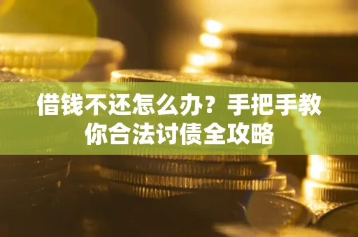 武汉借钱不还怎么办？手把手教你合法讨债全攻略