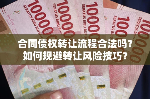 武汉合同债权转让流程合法吗？如何规避转让风险技巧？
