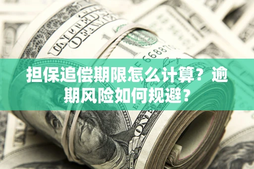 武汉担保追偿期限怎么计算？逾期风险如何规避？