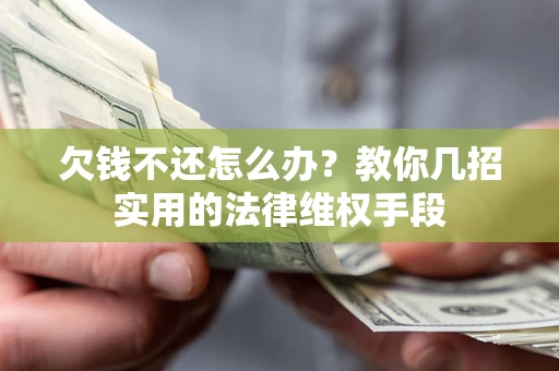 武汉欠钱不还怎么办？教你几招实用的法律维权手段