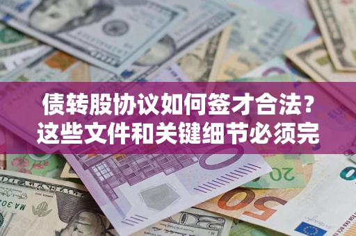 武汉债转股协议如何签才合法？这些文件和关键细节必须完整