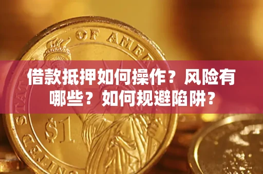 武汉借款抵押如何操作？风险有哪些？如何规避陷阱？