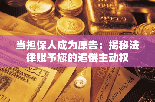 武汉当担保人成为原告：揭秘法律赋予您的追偿主动权