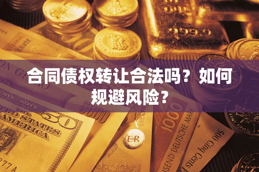 武汉合同债权转让合法吗?如何规避风险? 武汉合同债权转让合法吗?如何规避风险?