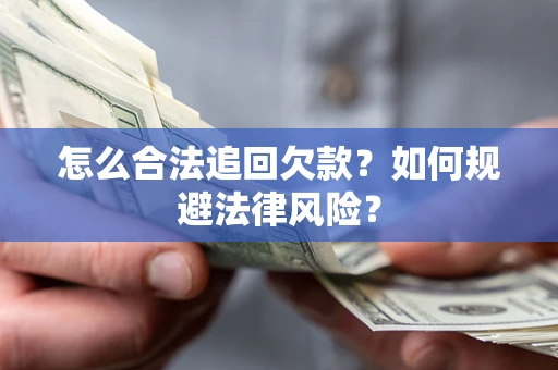 武汉怎么合法追回欠款？如何规避法律风险？