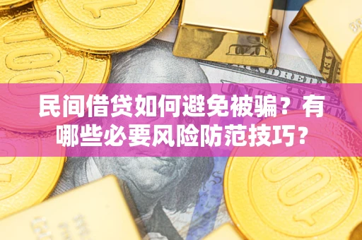 武汉民间借贷如何避免被骗？有哪些必要风险防范技巧？