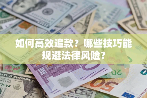 武汉如何高效追款？哪些技巧能规避法律风险？
