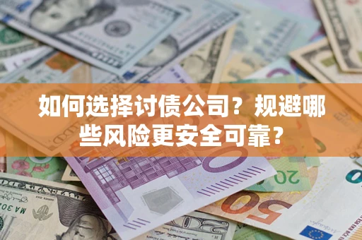 武汉如何选择讨债公司？规避哪些风险更安全可靠？
