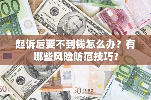 武汉起诉后要不到钱怎么办？有哪些风险防范技巧？