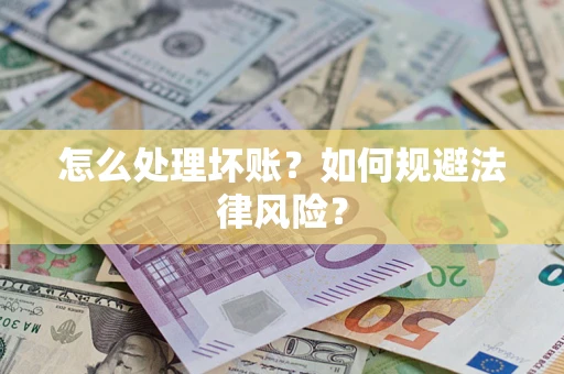 武汉怎么处理坏账？如何规避法律风险？