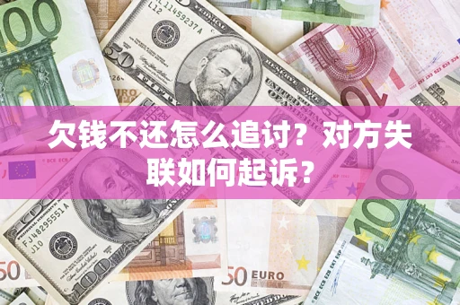 武汉欠钱不还怎么追讨？对方失联如何起诉？