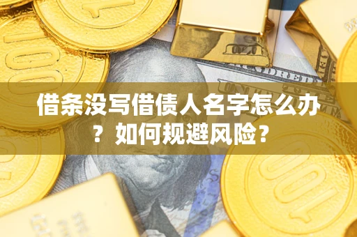 武汉借条没写借债人名字怎么办？如何规避风险？