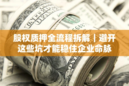 武汉股权质押全流程拆解｜避开这些坑才能稳住企业命脉