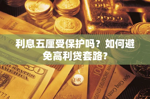 武汉利息五厘受保护吗？如何避免高利贷套路？