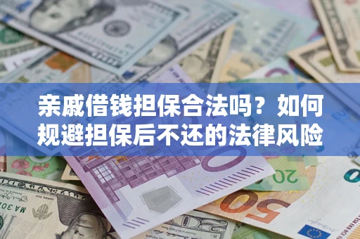 武汉亲戚借钱担保合法吗？如何规避担保后不还的法律风险？