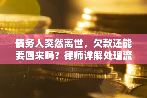 武汉债务人突然离世，欠款还能要回来吗？律师详解处理流程
