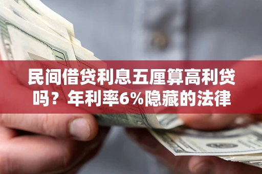 武汉民间借贷利息五厘算高利贷吗？年利率6%隐藏的法律风险全解析