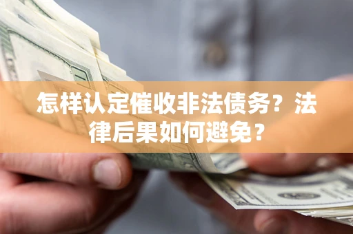 武汉怎样认定催收非法债务？法律后果如何避免？