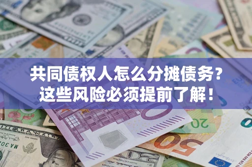 武汉共同债权人怎么分摊债务？这些风险必须提前了解！