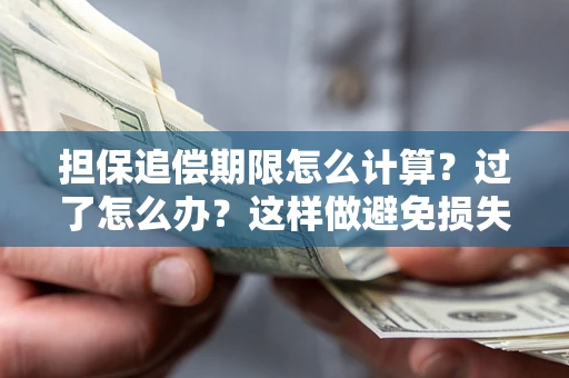 武汉担保追偿期限怎么计算？过了怎么办？这样做避免损失！