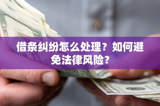 武汉借条纠纷怎么处理？如何避免法律风险？