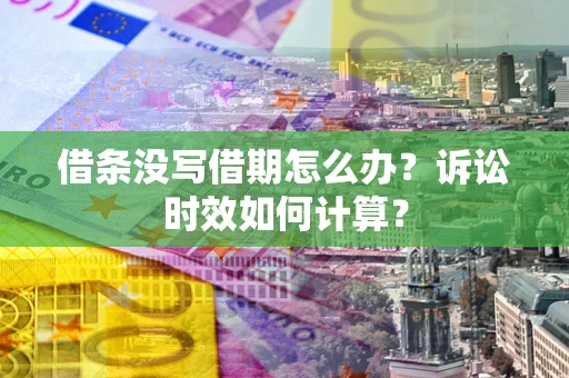 武汉借条没写借期怎么办？诉讼时效如何计算？