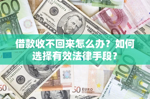 武汉借款收不回来怎么办？如何选择有效法律手段？